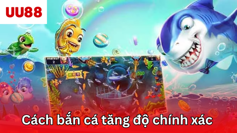 Cách bắn cá tăng độ chính xác