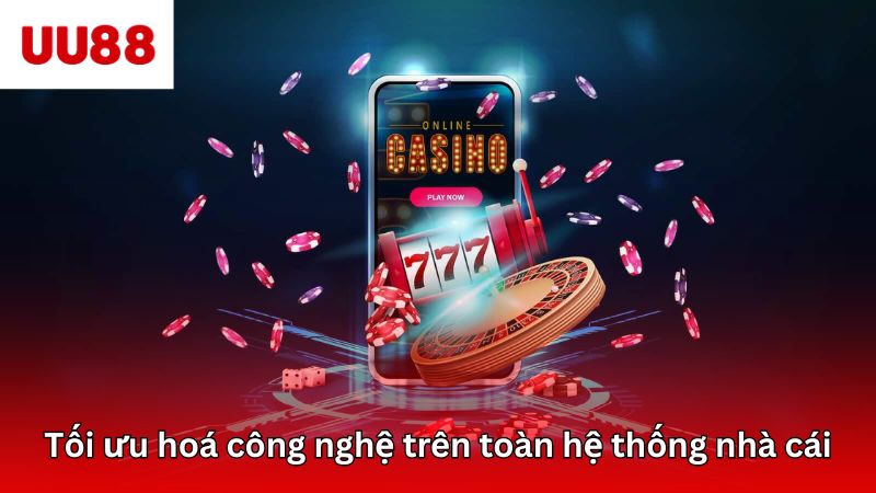 Tối ưu hoá công nghệ trên toàn hệ thống nhà cái
