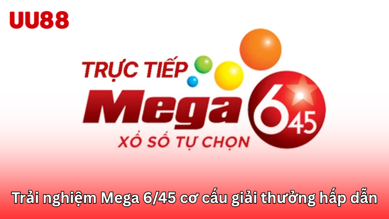 Trải nghiệm Mega 6/45 với cơ cấu giải thưởng hấp dẫn